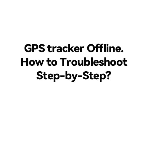 GPS tracker Offline. How to Troubleshoot Step-by-Step?